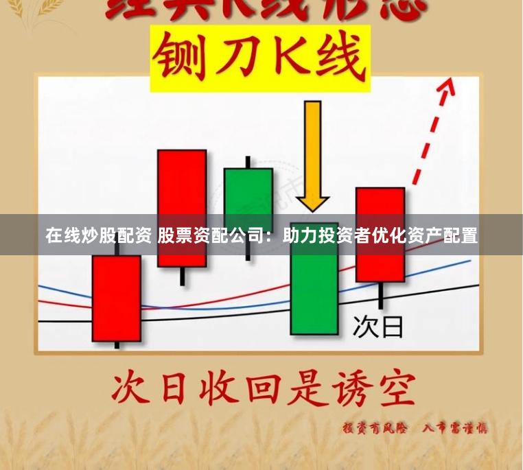 在线炒股配资 股票资配公司：助力投资者优化资产配置