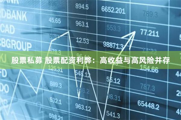 股票私募 股票配资利弊：高收益与高风险并存