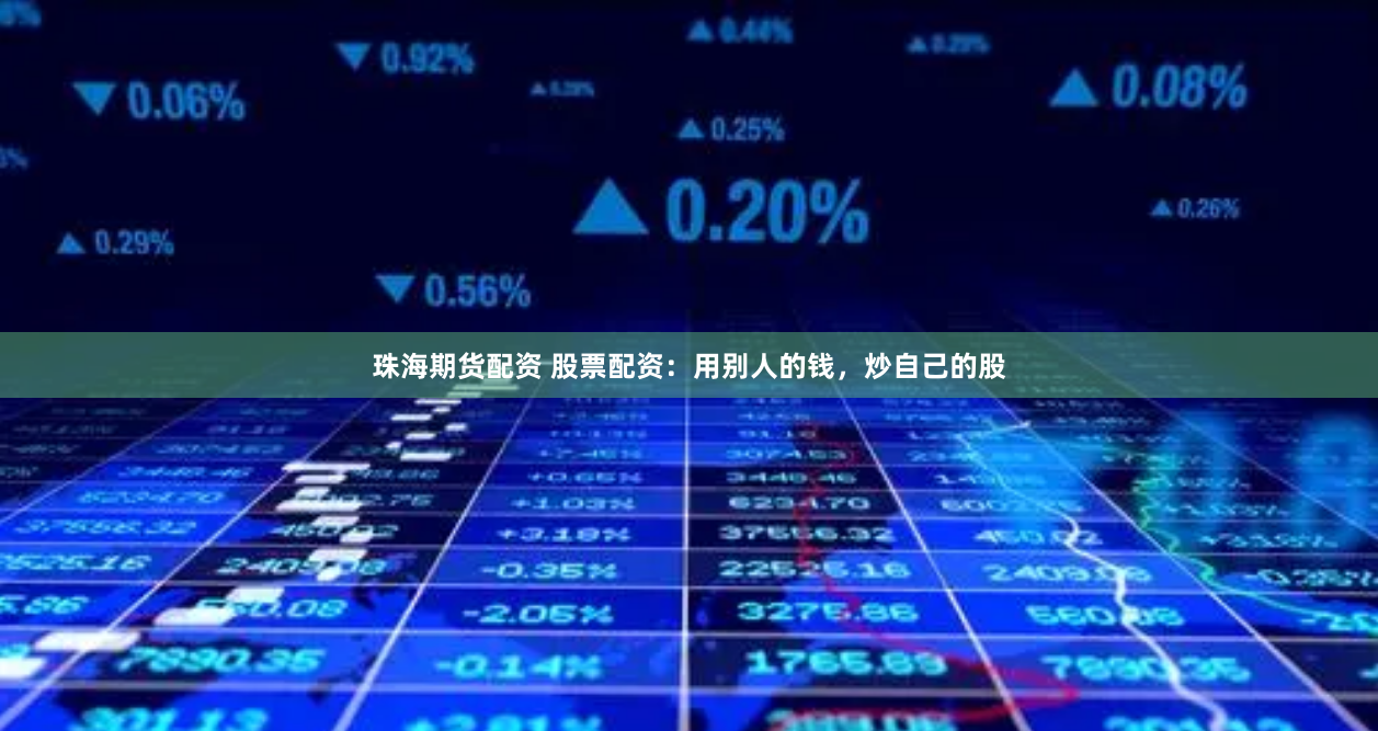 珠海期货配资 股票配资：用别人的钱，炒自己的股