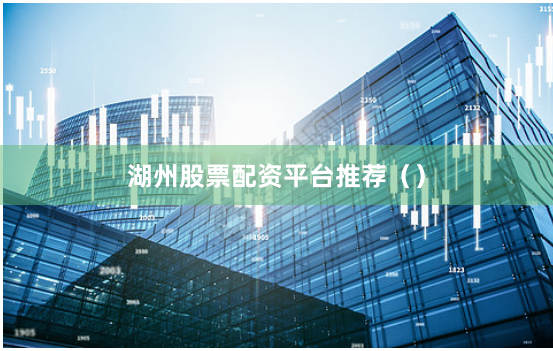 湖州股票配资平台推荐（）