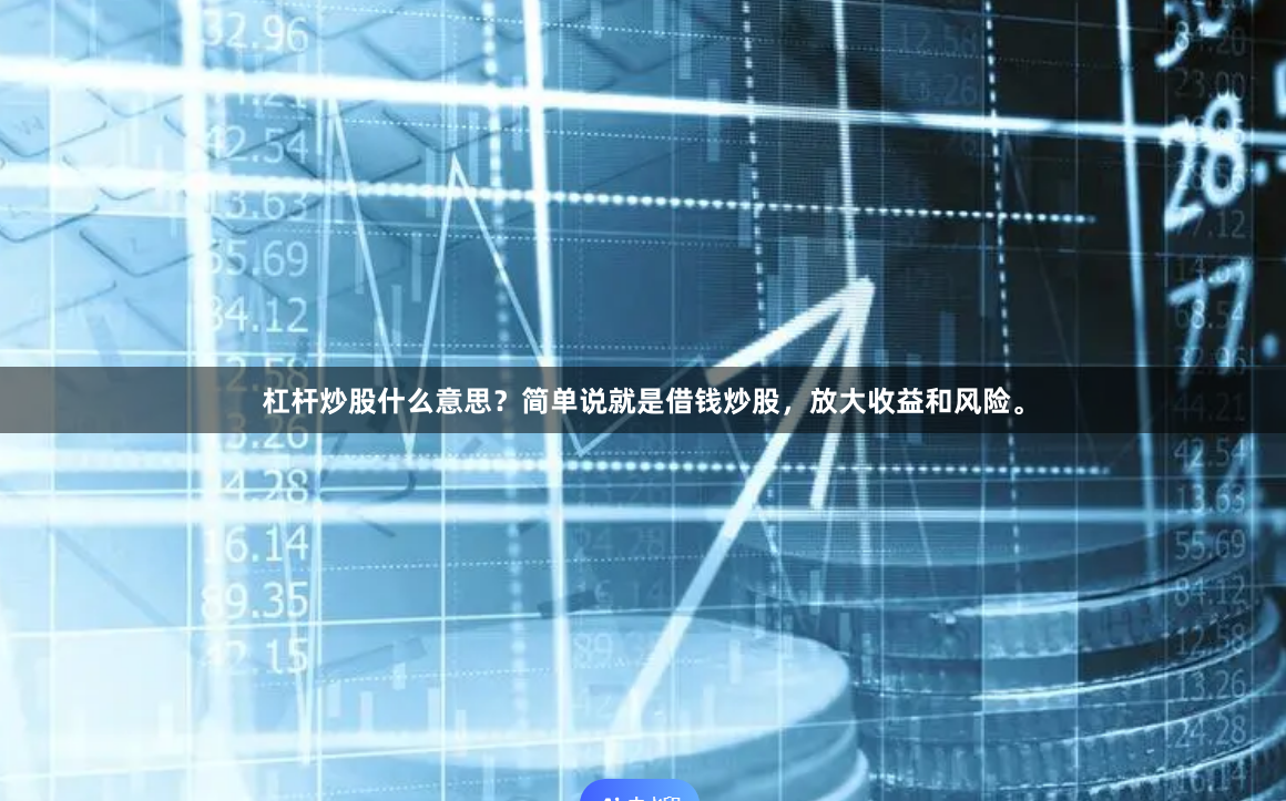 杠杆炒股什么意思？简单说就是借钱炒股，放大收益和风险。