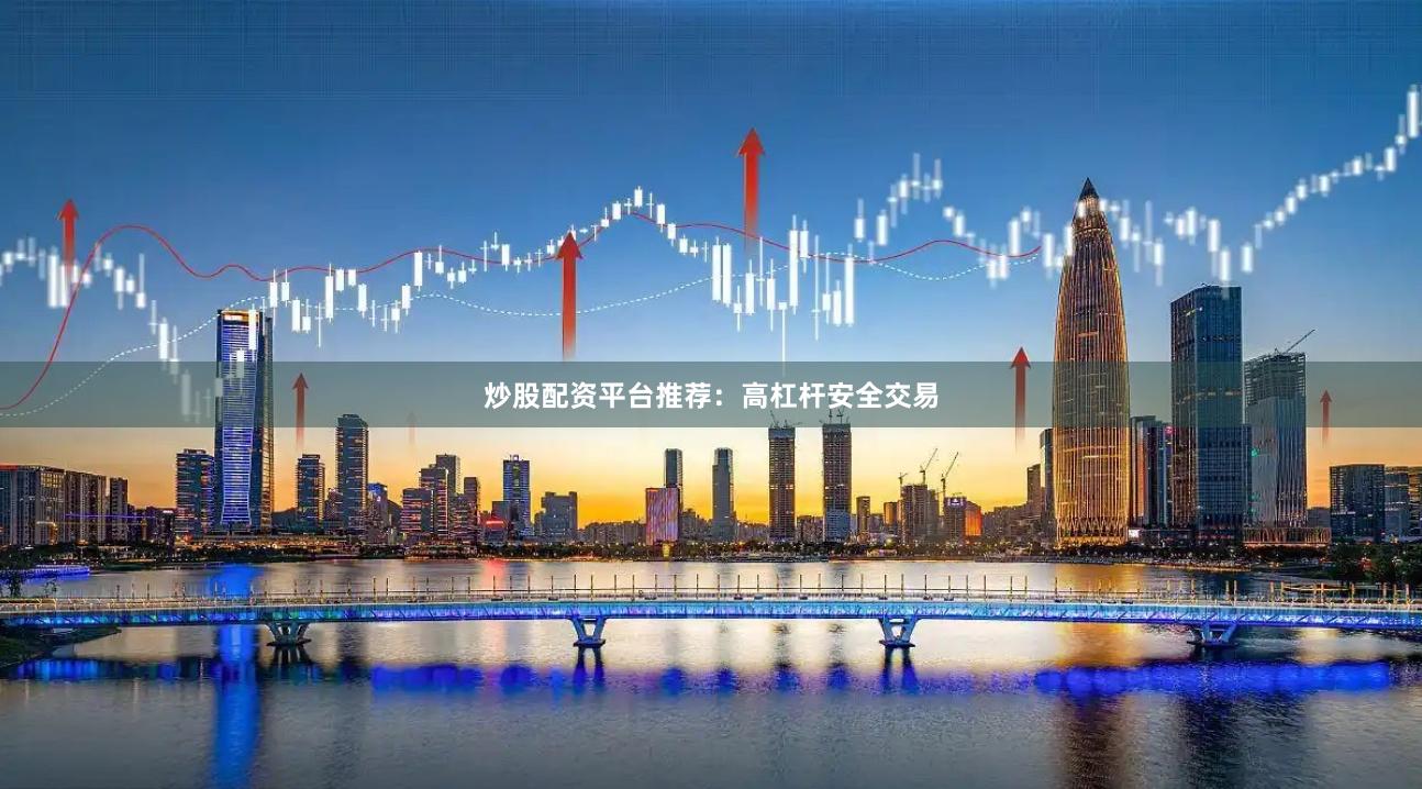炒股配资平台推荐:高杠杆安全交易
