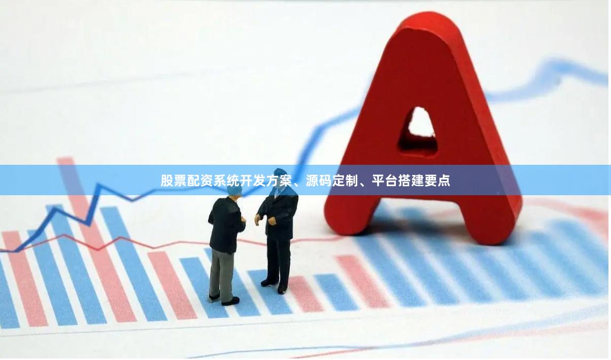 股票配资系统开发方案、源码定制、平台搭建要点