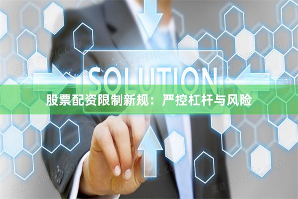 股票配资限制新规：严控杠杆与风险