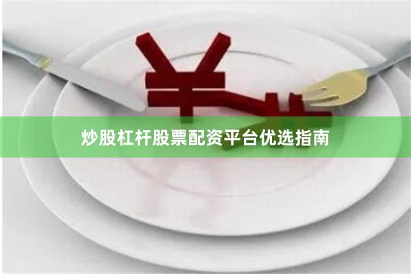 炒股杠杆股票配资平台优选指南