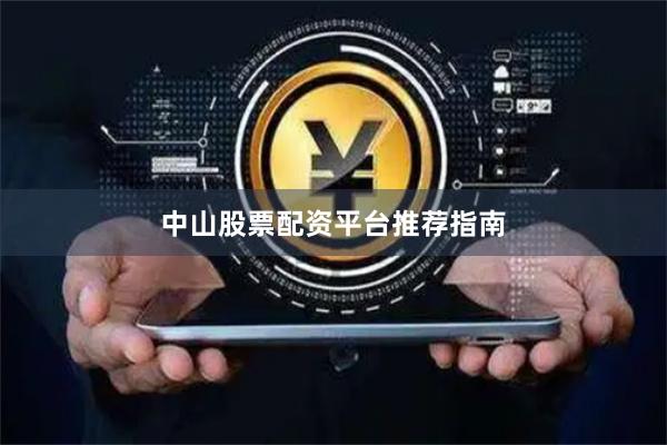 中山股票配资平台推荐指南